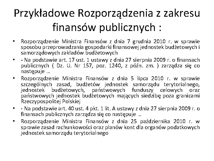 Przykładowe Rozporządzenia z zakresu finansów publicznych : • Rozporządzenie Ministra Finansów z dnia 7