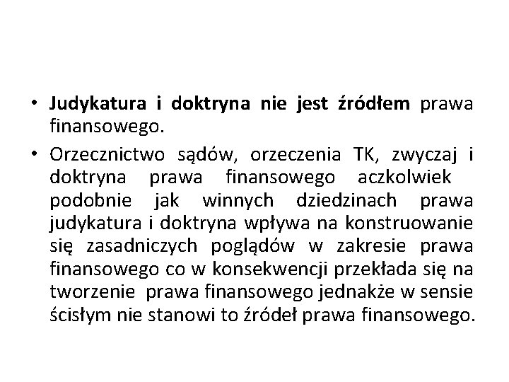  • Judykatura i doktryna nie jest źródłem prawa finansowego. • Orzecznictwo sądów, orzeczenia