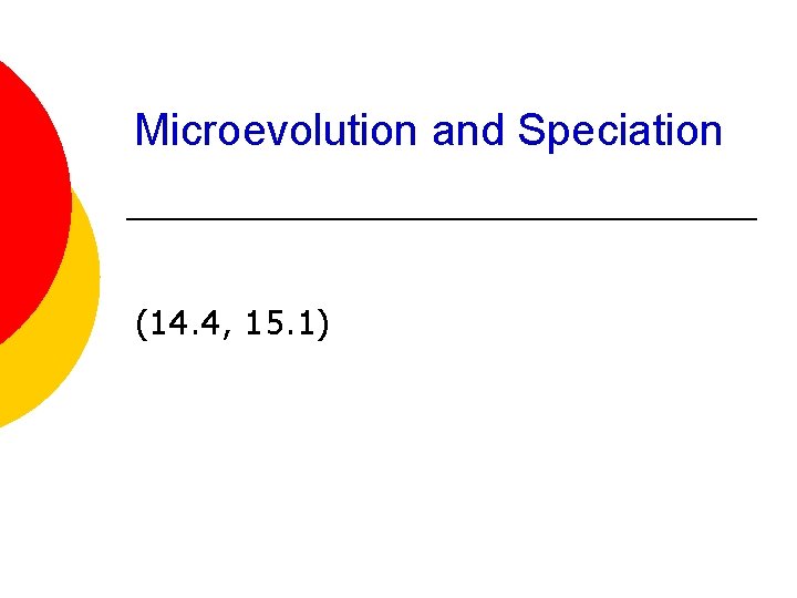 Microevolution and Speciation (14. 4, 15. 1) 