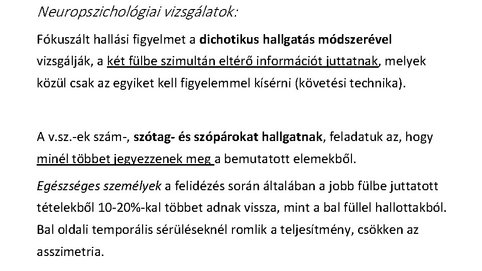 Neuropszichológiai vizsgálatok: Fókuszált hallási figyelmet a dichotikus hallgatás módszerével vizsgálják, a két fülbe szimultán