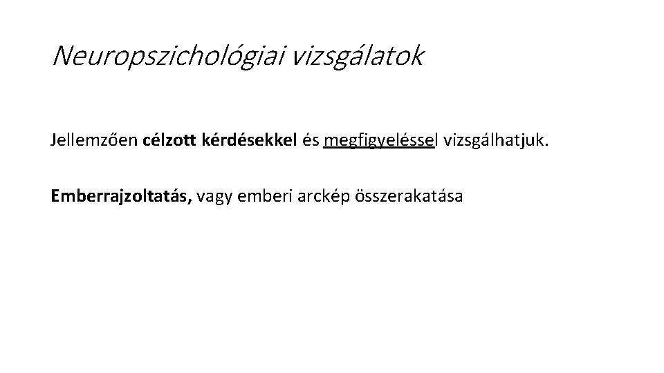 Neuropszichológiai vizsgálatok Jellemzően célzott kérdésekkel és megfigyeléssel vizsgálhatjuk. Emberrajzoltatás, vagy emberi arckép összerakatása 