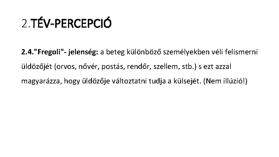 2. TÉV-PERCEPCIÓ 2. 4. "Fregoli"- jelenség: a beteg különböző személyekben véli felismerni üldözőjét (orvos,