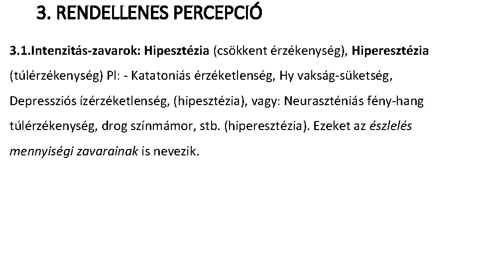3. RENDELLENES PERCEPCIÓ 3. 1. Intenzitás-zavarok: Hipesztézia (csökkent érzékenység), Hiperesztézia (túlérzékenység) Pl: - Katatoniás