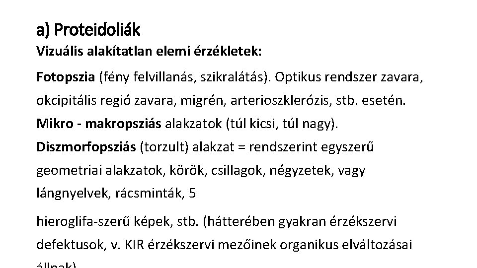 a) Proteidoliák Vizuális alakítatlan elemi érzékletek: Fotopszia (fény felvillanás, szikralátás). Optikus rendszer zavara, okcipitális a) Proteidoliák Vizuális alakítatlan elemi érzékletek: Fotopszia (fény felvillanás, szikralátás). Optikus rendszer zavara, okcipitális