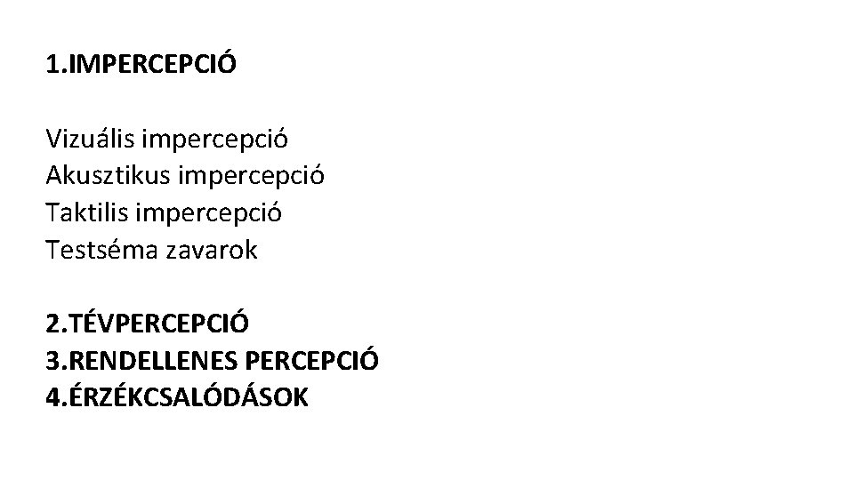 1. IMPERCEPCIÓ Vizuális impercepció Akusztikus impercepció Taktilis impercepció Testséma zavarok 2. TÉVPERCEPCIÓ 3. RENDELLENES