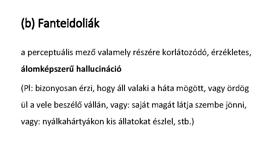 (b) Fanteidoliák a perceptuális mező valamely részére korlátozódó, érzékletes, álomképszerű hallucináció (Pl: bizonyosan érzi,