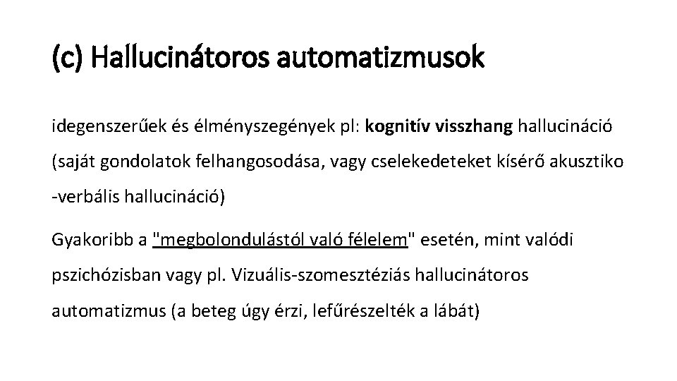 (c) Hallucinátoros automatizmusok idegenszerűek és élményszegények pl: kognitív visszhang hallucináció (saját gondolatok felhangosodása, vagy