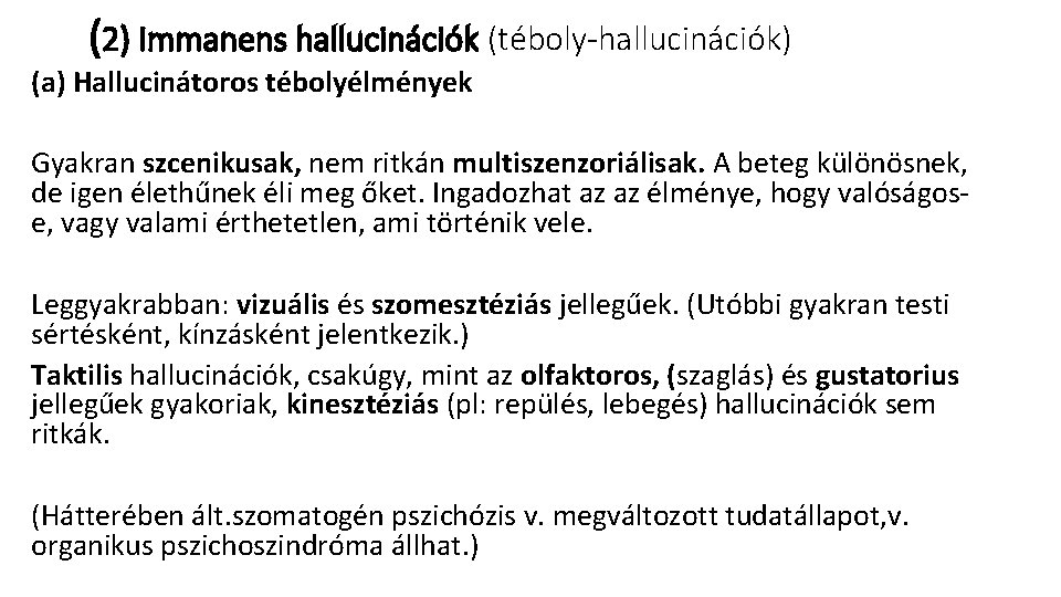 (2) Immanens hallucinációk (téboly-hallucinációk) (a) Hallucinátoros tébolyélmények Gyakran szcenikusak, nem ritkán multiszenzoriálisak. A beteg