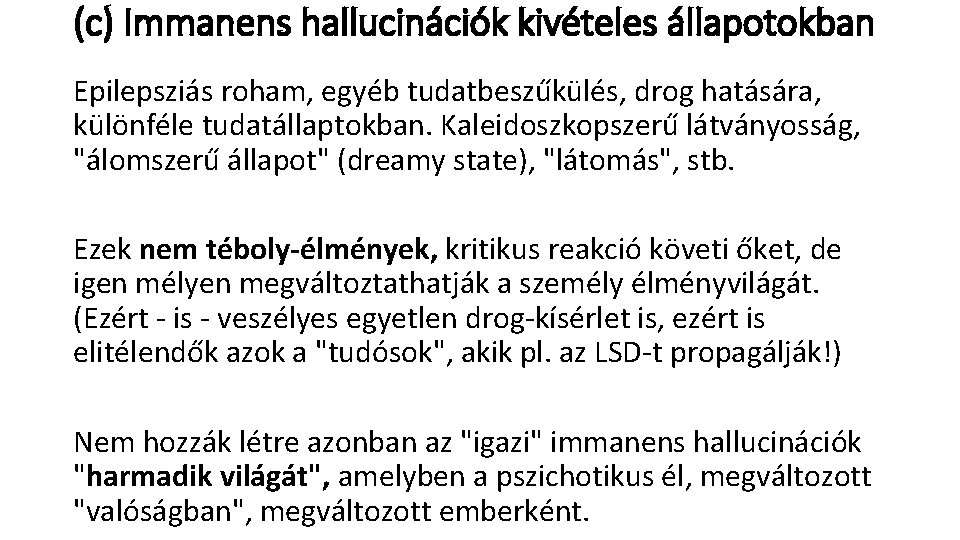 (c) Immanens hallucinációk kivételes állapotokban Epilepsziás roham, egyéb tudatbeszűkülés, drog hatására, különféle tudatállaptokban. Kaleidoszkopszerű