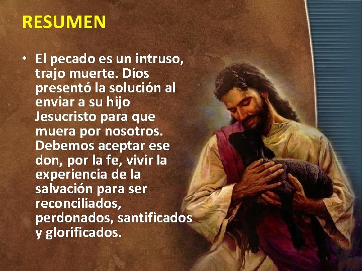 RESUMEN • El pecado es un intruso, trajo muerte. Dios presentó la solución al