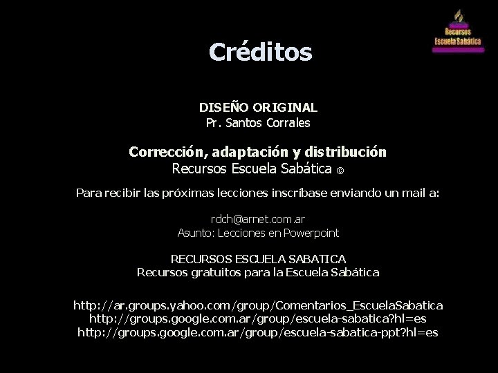 Créditos DISEÑO ORIGINAL Pr. Santos Corrales Corrección, adaptación y distribución Recursos Escuela Sabática ©