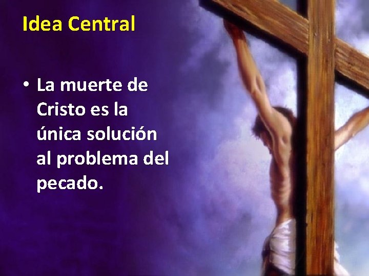 Idea Central • La muerte de Cristo es la única solución al problema del