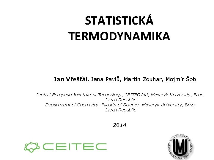 STATISTICKÁ TERMODYNAMIKA Jan Vřešťál, Jana Pavlů, Martin Zouhar, Mojmír Šob Central European Institute of