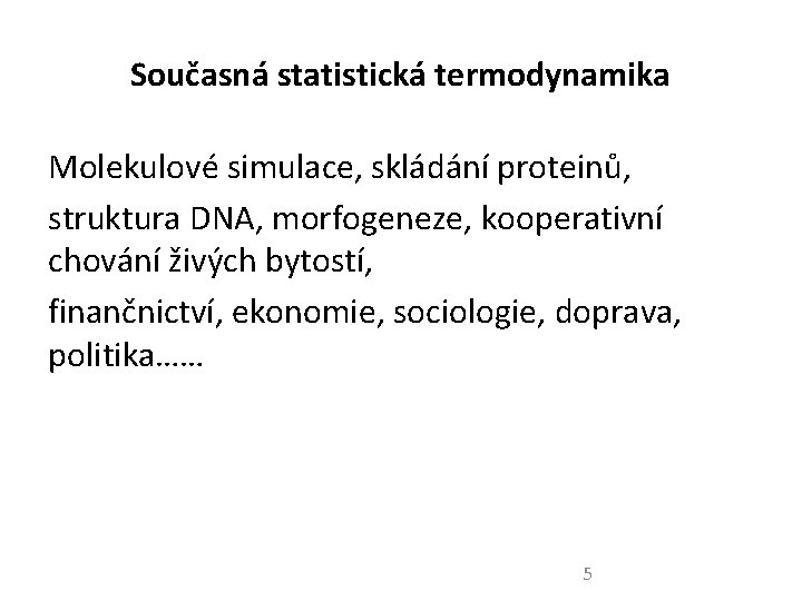 Současná statistická termodynamika Molekulové simulace, skládání proteinů, struktura DNA, morfogeneze, kooperativní chování živých bytostí,