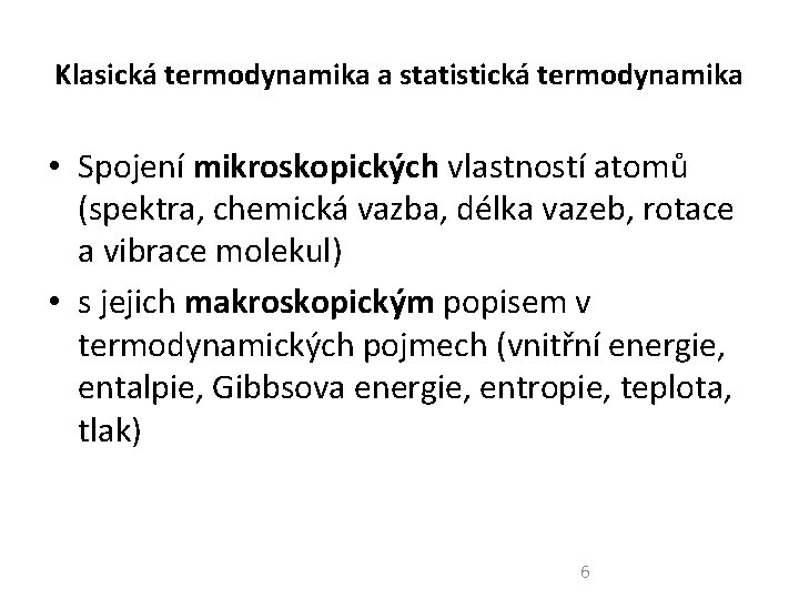 Klasická termodynamika a statistická termodynamika • Spojení mikroskopických vlastností atomů (spektra, chemická vazba, délka