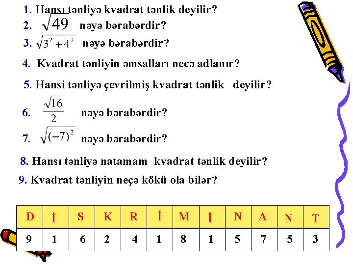 1. Hansı tənliyə kvadrat tənlik deyilir? 2. nəyə bərabərdir? 3. nəyə bərabərdir? 4. Kvadrat