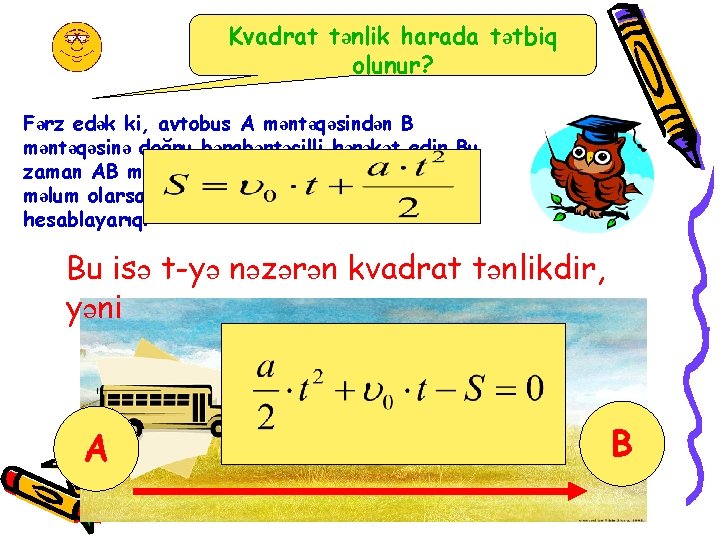 Kvadrat tənlik harada tətbiq olunur? Fərz edək ki, avtobus A məntəqəsindən B məntəqəsinə doğru