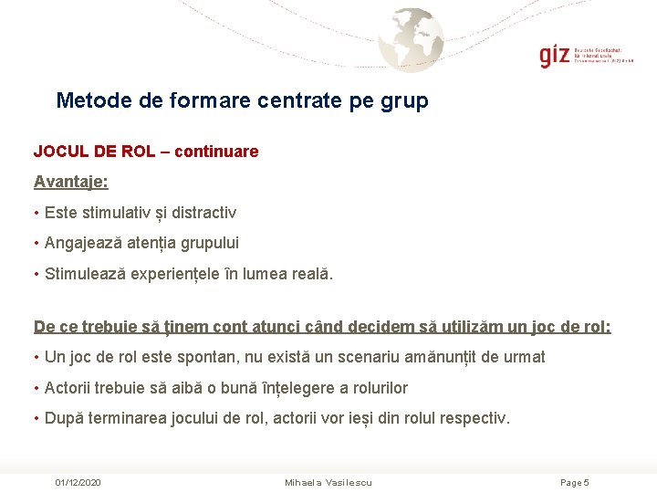 Metode de formare centrate pe grup JOCUL DE ROL – continuare Avantaje: • Este