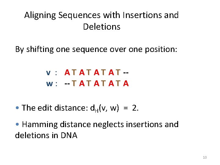 Aligning Sequences with Insertions and Deletions By shifting one sequence over one position: v