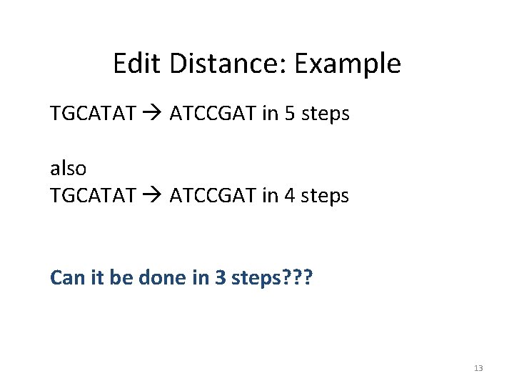 Edit Distance: Example TGCATAT ATCCGAT in 5 steps also TGCATAT ATCCGAT in 4 steps