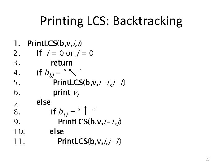 Printing LCS: Backtracking 1. Print. LCS(b, v, i, j) 2. if i = 0