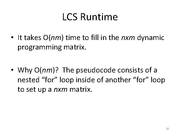 LCS Runtime • It takes O(nm) time to fill in the nxm dynamic programming