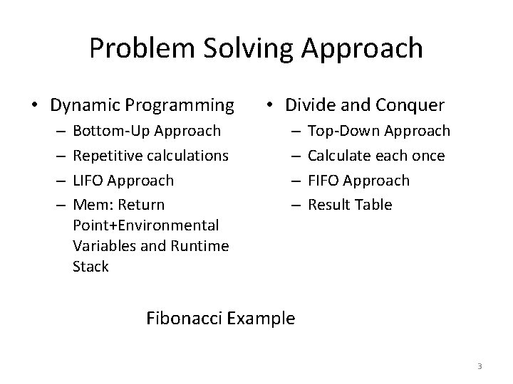 Problem Solving Approach • Dynamic Programming – – Bottom-Up Approach Repetitive calculations LIFO Approach