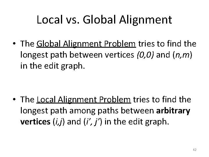 Local vs. Global Alignment • The Global Alignment Problem tries to find the longest