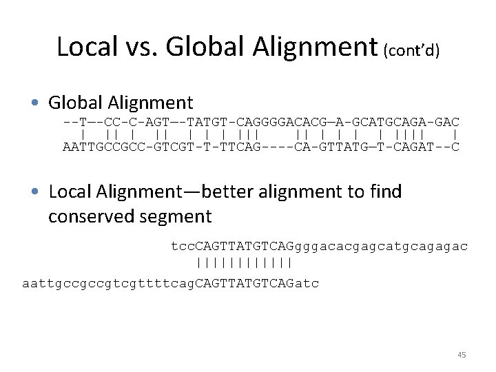 Local vs. Global Alignment (cont’d) • Global Alignment --T—-CC-C-AGT—-TATGT-CAGGGGACACG—A-GCATGCAGA-GAC | ||| || | |