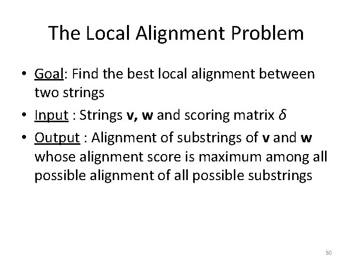 The Local Alignment Problem • Goal: Find the best local alignment between two strings