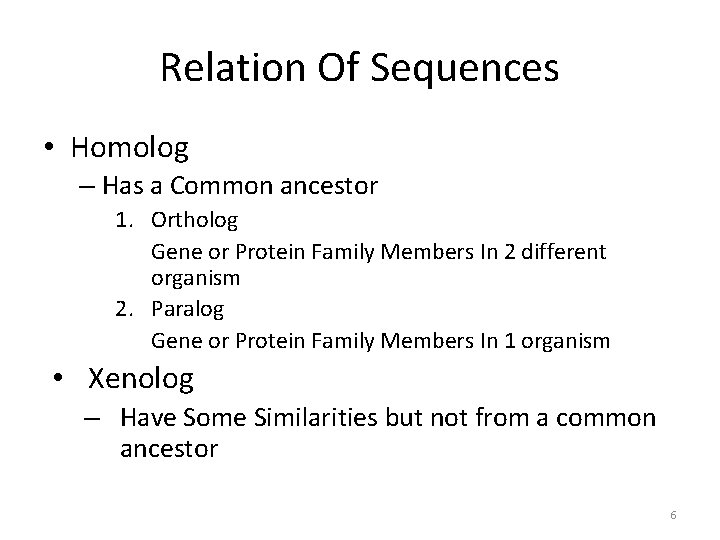 Relation Of Sequences • Homolog – Has a Common ancestor 1. Ortholog Gene or
