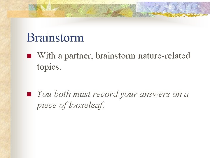 Brainstorm n With a partner, brainstorm nature-related topics. n You both must record your