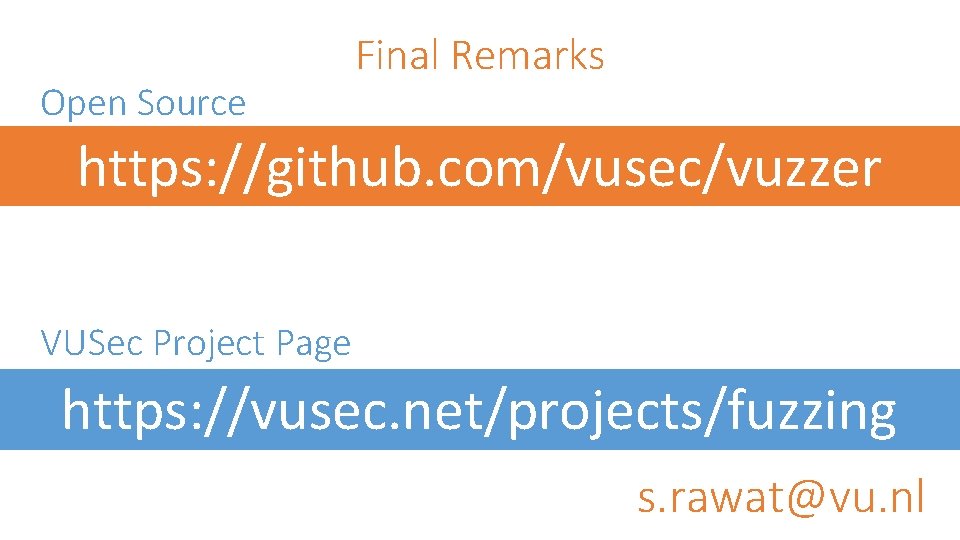 Open Source Final Remarks https: //github. com/vusec/vuzzer VUSec Project Page https: //vusec. net/projects/fuzzing s.