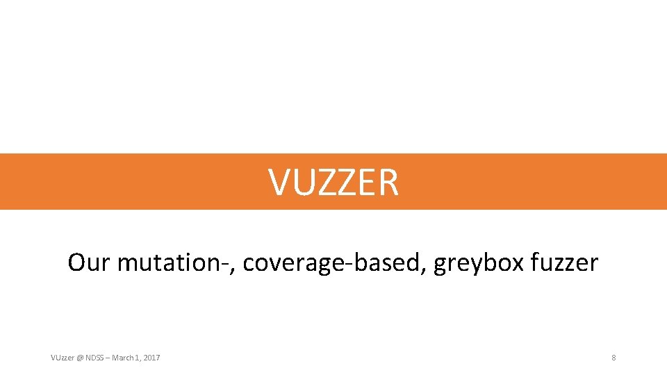 VUZZER Our mutation-, coverage-based, greybox fuzzer VUzzer @ NDSS – March 1, 2017 8
