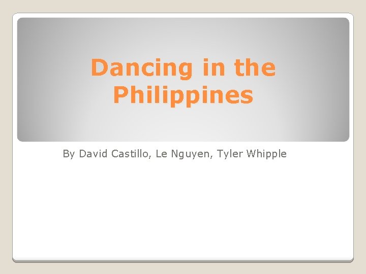 Dancing in the Philippines By David Castillo, Le Nguyen, Tyler Whipple 