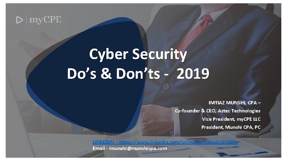 Cyber Security Do’s & Don’ts - 2019 IMTIAZ MUNSHI, CPA – Co-founder & CEO,