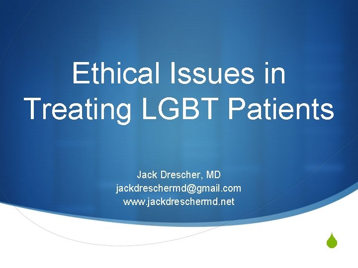 Ethical Issues in Treating LGBT Patients Jack Drescher, MD jackdreschermd@gmail. com www. jackdreschermd. net