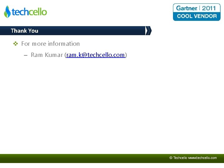 Thank You v For more information – Ram Kumar (ram. k@techcello. com) © Techcello