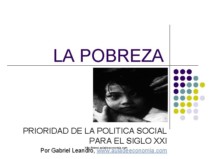 LA POBREZA PRIORIDAD DE LA POLITICA SOCIAL PARA EL SIGLO XXI http: //www. auladeeconomia.