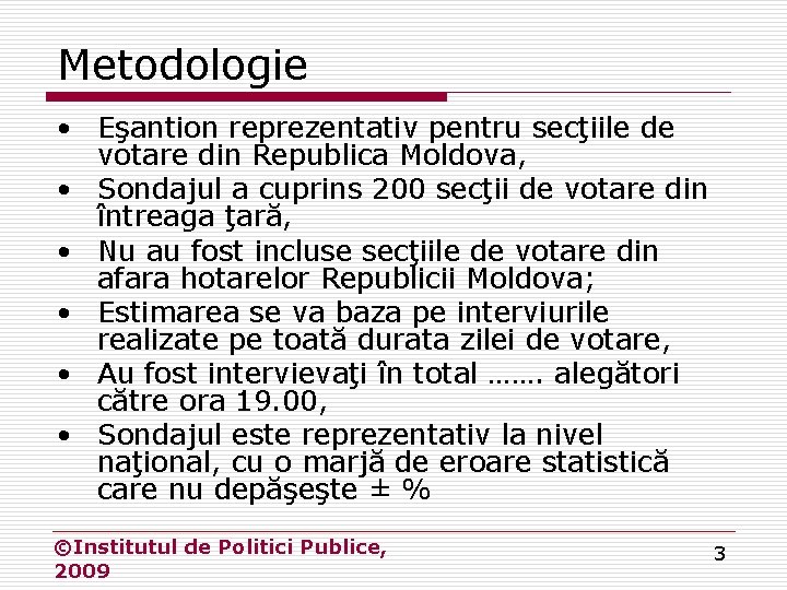 Metodologie • Eşantion reprezentativ pentru secţiile de votare din Republica Moldova, • Sondajul a