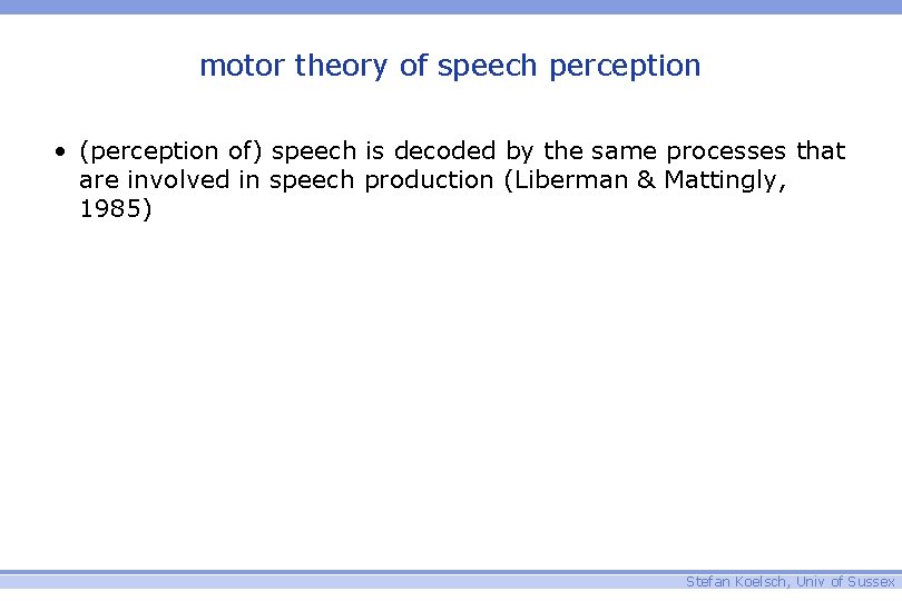 motor theory of speech perception • (perception of) speech is decoded by the same