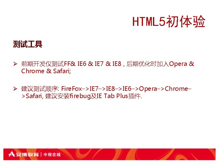 HTML 5初体验 测试 具 Ø 前期开发仅测试FF& IE 6 & IE 7 & IE 8