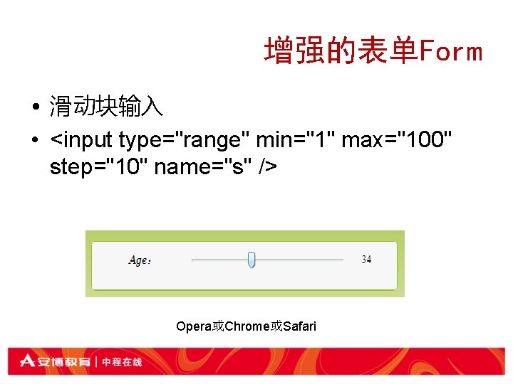 增强的表单Form • 滑动块输入 • <input type="range" min="1" max="100" step="10" name="s" /> Opera或Chrome或Safari 