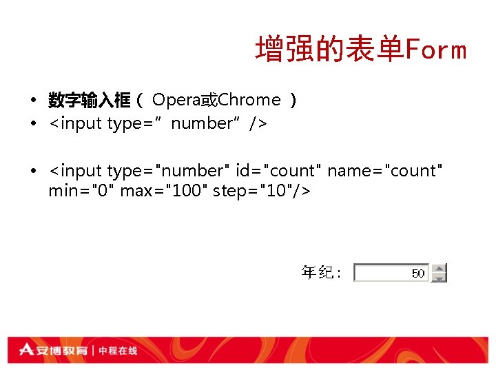 增强的表单Form • 数字输入框（ Opera或Chrome ） • <input type=”number”/> • <input type="number" id="count" name="count" min="0"