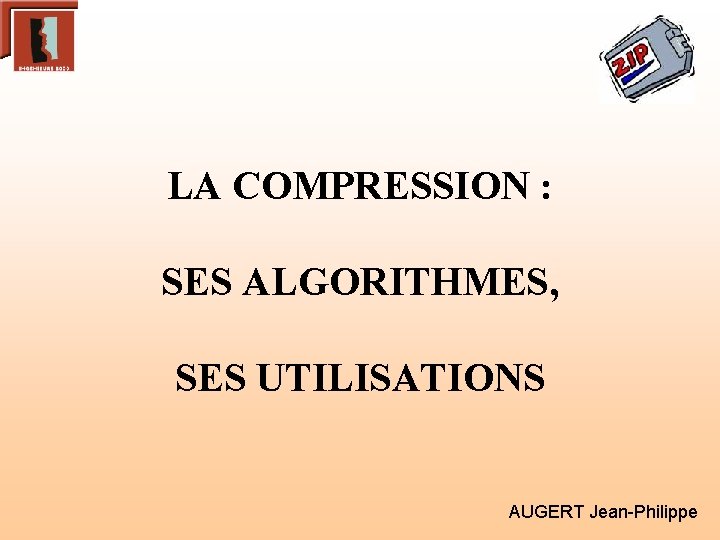 LA COMPRESSION : SES ALGORITHMES, SES UTILISATIONS AUGERT Jean-Philippe 