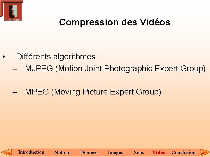 Compression des Vidéos • Différents algorithmes : – MJPEG (Motion Joint Photographic Expert Group)