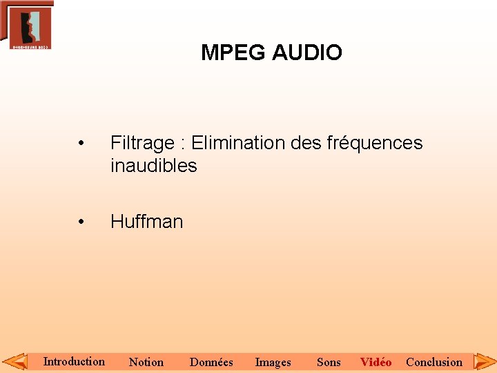 MPEG AUDIO • Filtrage : Elimination des fréquences inaudibles • Huffman Introduction Notion Données