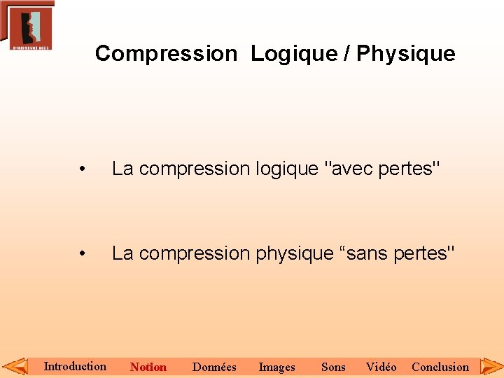 Compression Logique / Physique • La compression logique "avec pertes" • La compression physique