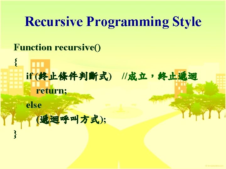 Recursive Programming Style Function recursive() { if (終止條件判斷式) return; else (遞迴呼叫方式); } //成立，終止遞迴 