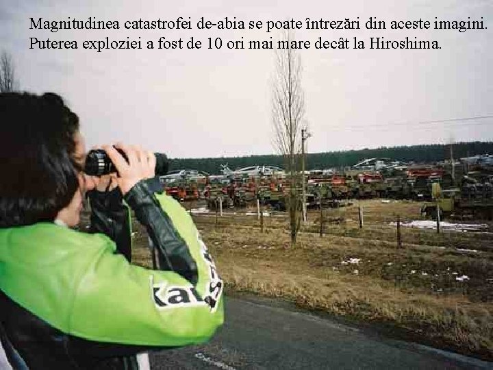 Magnitudinea catastrofei de-abia se poate întrezări din aceste imagini. Puterea exploziei a fost de Magnitudinea catastrofei de-abia se poate întrezări din aceste imagini. Puterea exploziei a fost de